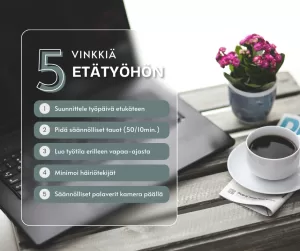 Vinkkejä etätyöhön, työn suunnittelu, tauotus, työtila, häiriötekijöiden minimointi ja säännöllinen yhteys muihin